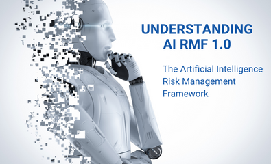 UNDERSTANDING AI RMF 1.0 – The Artificial Intelligence Risk Management Framework