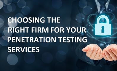 CHOOSING THE RIGHT FIRM FOR YOUR PENETRATION TESTING SERVICES